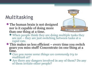 Multitasking
The human brain is not designed
nor is it capable of doing more
than one thing at a time.
When people think...