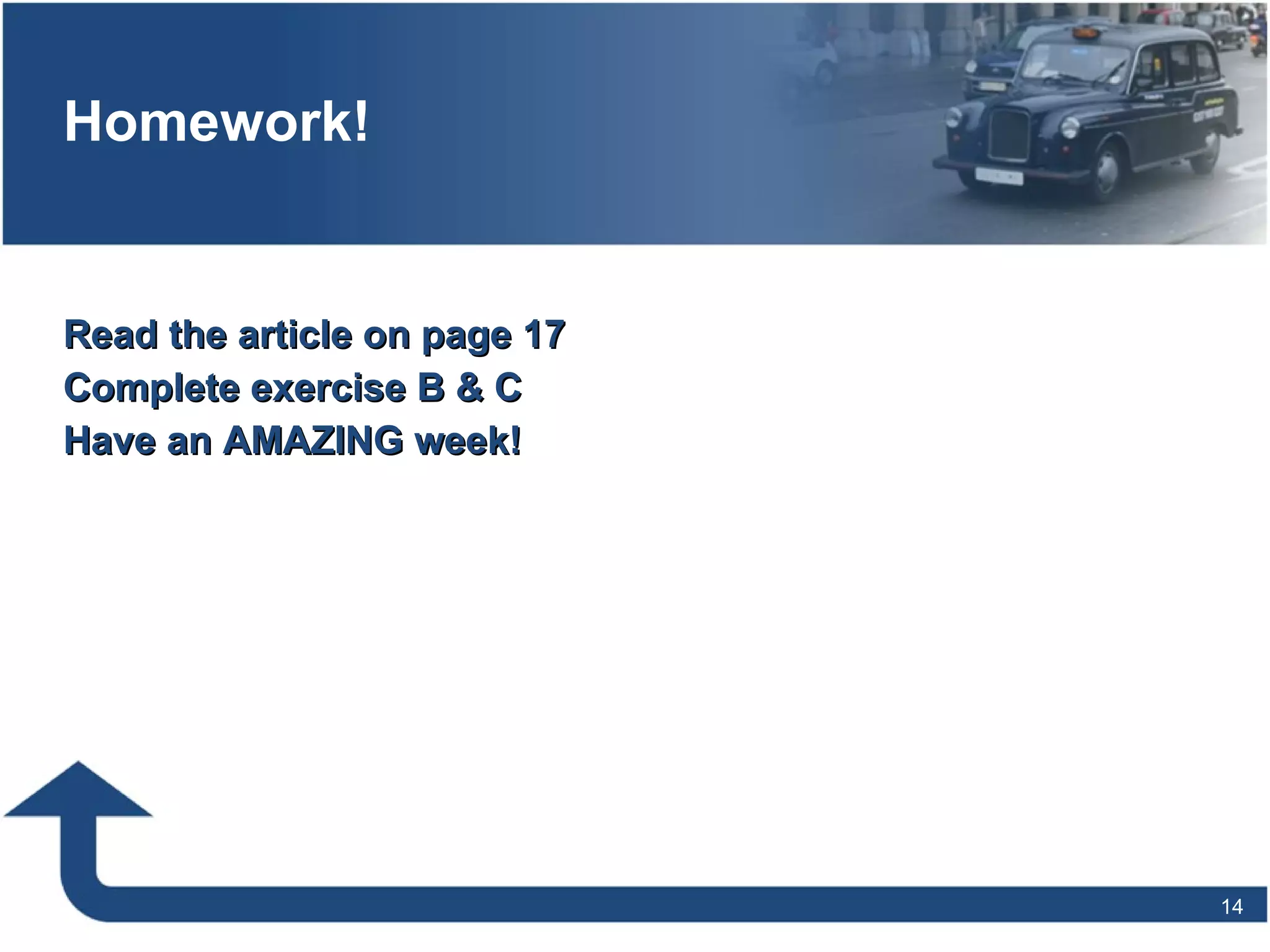 Homework! Read the article on page 17 Complete exercise B & C Have an AMAZING week! 