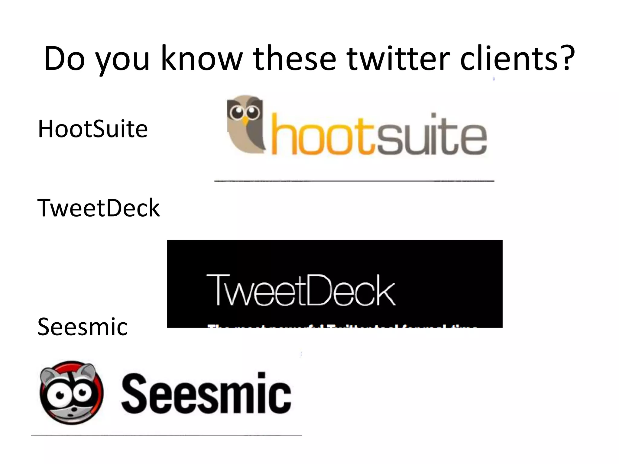 Do you know these twitter clients?
HootSuite
TweetDeck
Seesmic
 