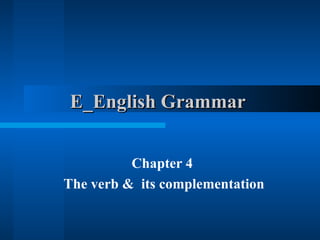 E_English Grammar  Chapter 4  The verb &  its complementation 