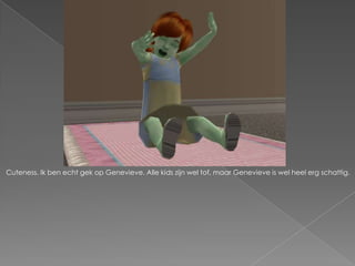 Cuteness. Ik ben echt gek op Genevieve. Alle kids zijn wel tof, maar Genevieve is wel heel erg schattig.