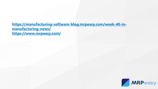 https://manufacturing-software-blog.mrpeasy.com/week-40-in-
manufacturing-news/
https://www.mrpeasy.com/
 