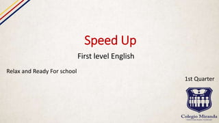 Speed Up
First level English
Relax and Ready For school
1st Quarter
 