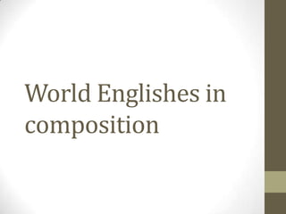 World Englishes in
composition
 