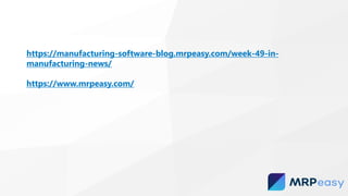 https://manufacturing-software-blog.mrpeasy.com/week-49-in-
manufacturing-news/
https://www.mrpeasy.com/
 