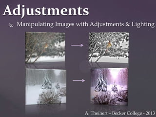 Adjustments


Manipulating Images with Adjustments & Lighting

A. Theinert – Becker College - 2013

 