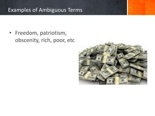 Examples of Ambiguous Terms
• Freedom, patriotism,
obscenity, rich, poor, etc
 
