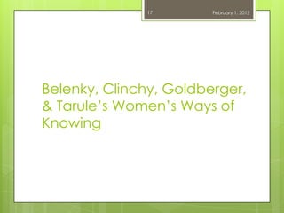 17        February 1, 2012




Belenky, Clinchy, Goldberger,
& Tarule‘s Women‘s Ways of
Knowing
 