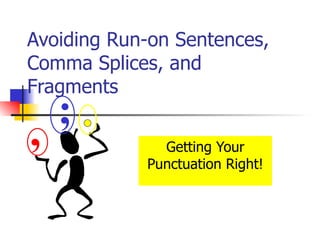 Avoiding Run-on Sentences,
Comma Splices, and
Fragments
    ;
,             Getting Your
            Punctuation Right!
 