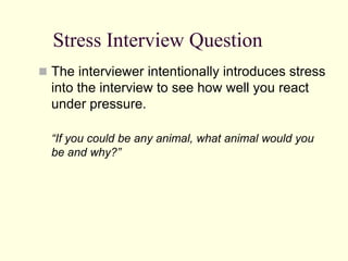 Stress Interview Question
 The interviewer intentionally introduces stress

into the interview to see how well you react
...