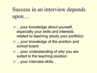 Success in an interview depends
upon…
 …your knowledge about yourself,

especially your skills and interests
related to t...