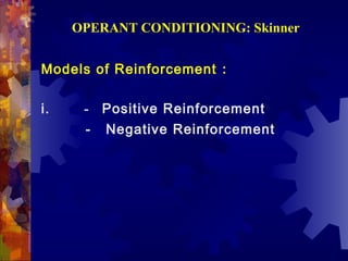 OPERANT CONDITIONING: Skinner


Models of Reinforcement :

i.    - Positive Reinforcement
      -   Negative Reinforcement
 