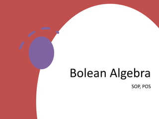 Bolean Algebra
SOP, POS
 