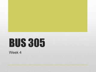 BUS 305
Week 4
 