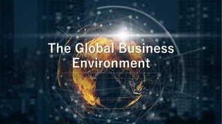 The Global Business
Environment
 