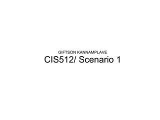 GIFTSON KANNAMPLAVE CIS512/ Scenario 1   