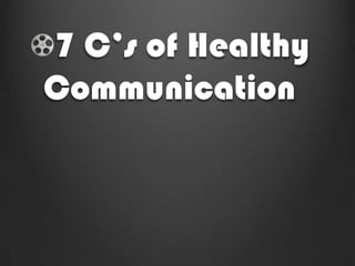 7 C’s of Healthy
Communication
 