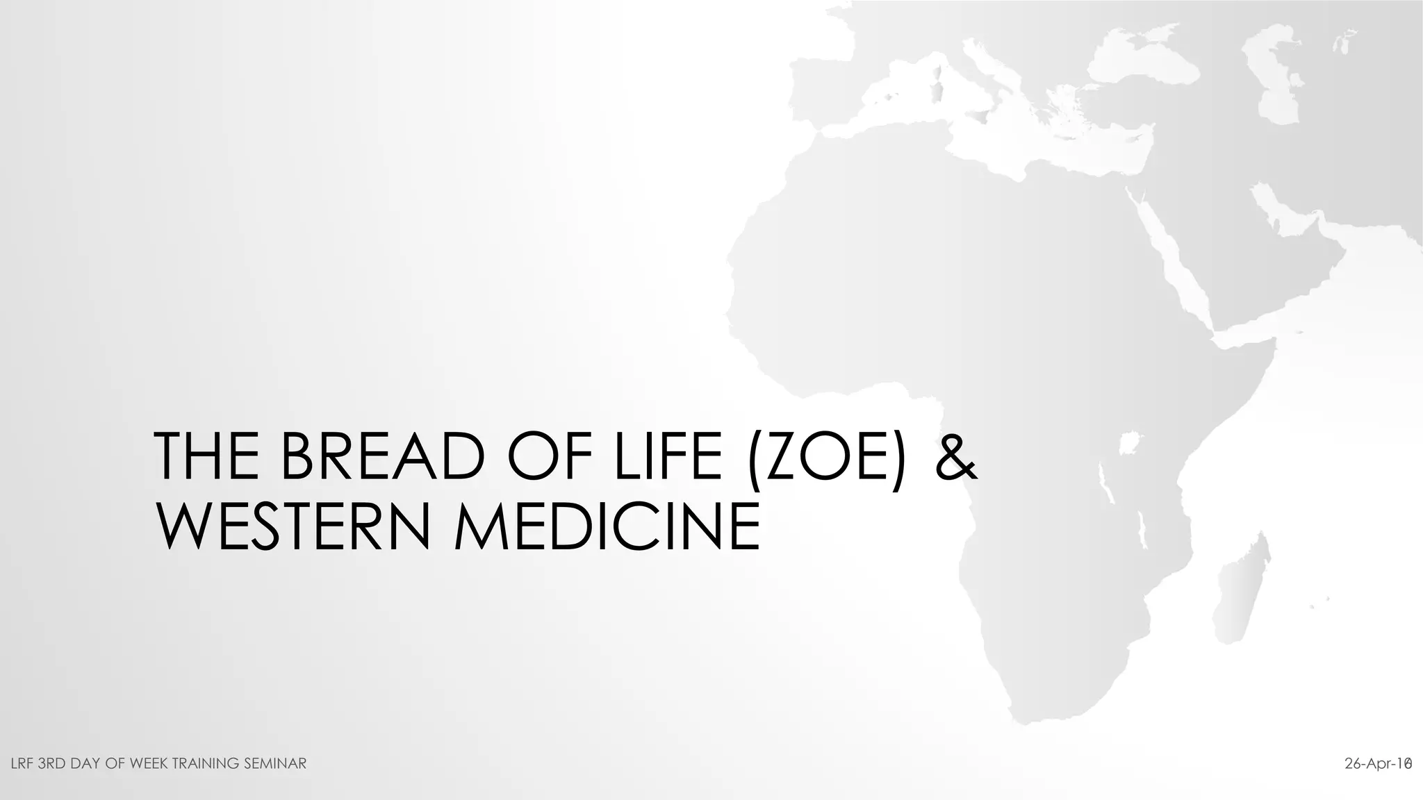 THE BREAD OF LIFE (ZOE) &
WESTERN MEDICINE
26-Apr-16LRF 3RD DAY OF WEEK TRAINING SEMINAR 10
 