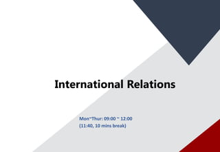 International Relations
Mon~Thur: 09:00 ~ 12:00
(11:40, 10 mins break)
 