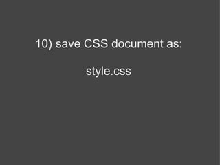10)   save CSS document as: style.css 