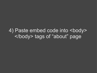 4) Paste embed code into <body> </body> tags of “about” page 