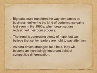 Big data could transform the way companies do
business, delivering the kind of performance gains
last seen in the 1990s, w...