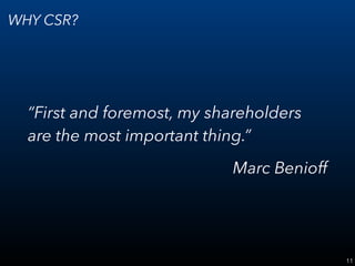 11
WHY CSR?
“First and foremost, my shareholders
are the most important thing.”
Marc Benioff
 