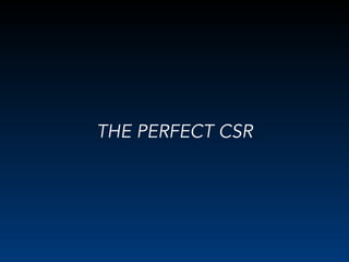 THE PERFECT CSR
 