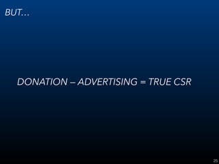 25
BUT…
DONATION — ADVERTISING = TRUE CSR
 