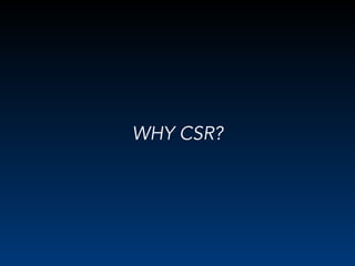 WHY CSR?
 