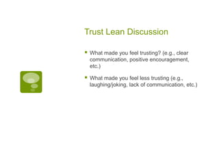 Trust Lean Discussion<br />What made you feel trusting? (e.g., clear communication, positive encouragement, etc.)<br />Wha...