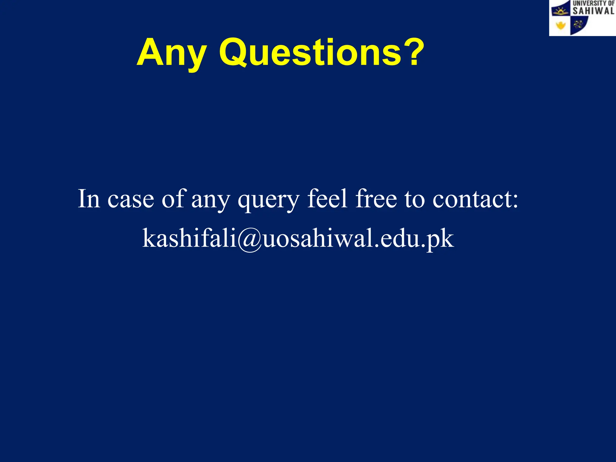 In case of any query feel free to contact:
kashifali@uosahiwal.edu.pk
Any Questions?
 