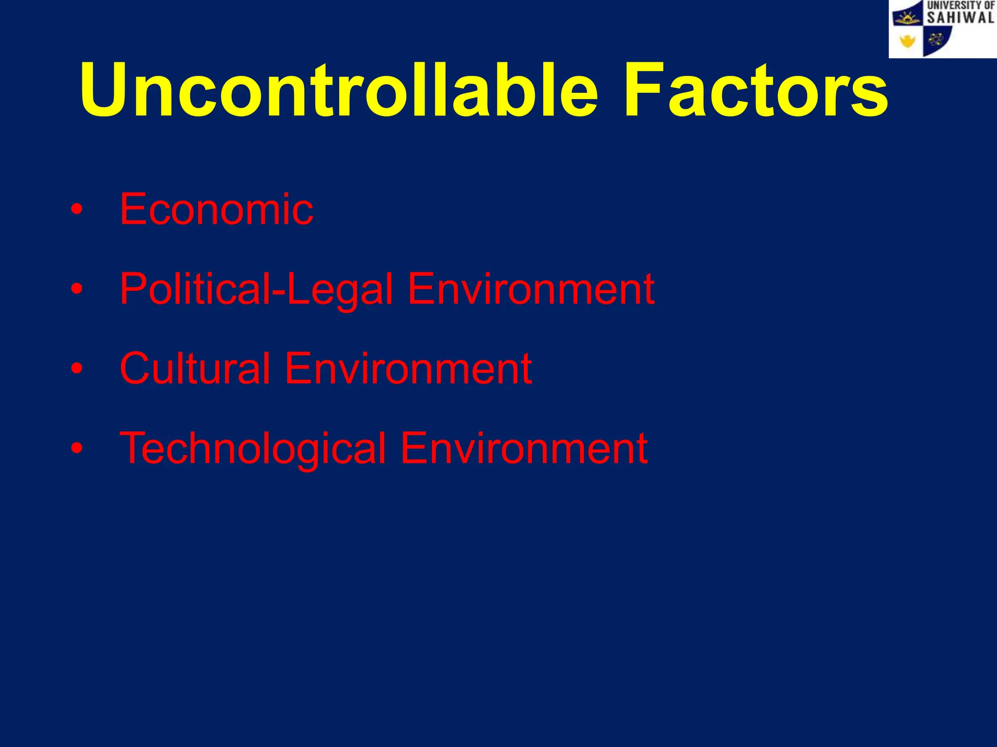 Uncontrollable Factors
• Economic
• Political-Legal Environment
• Cultural Environment
• Technological Environment
 