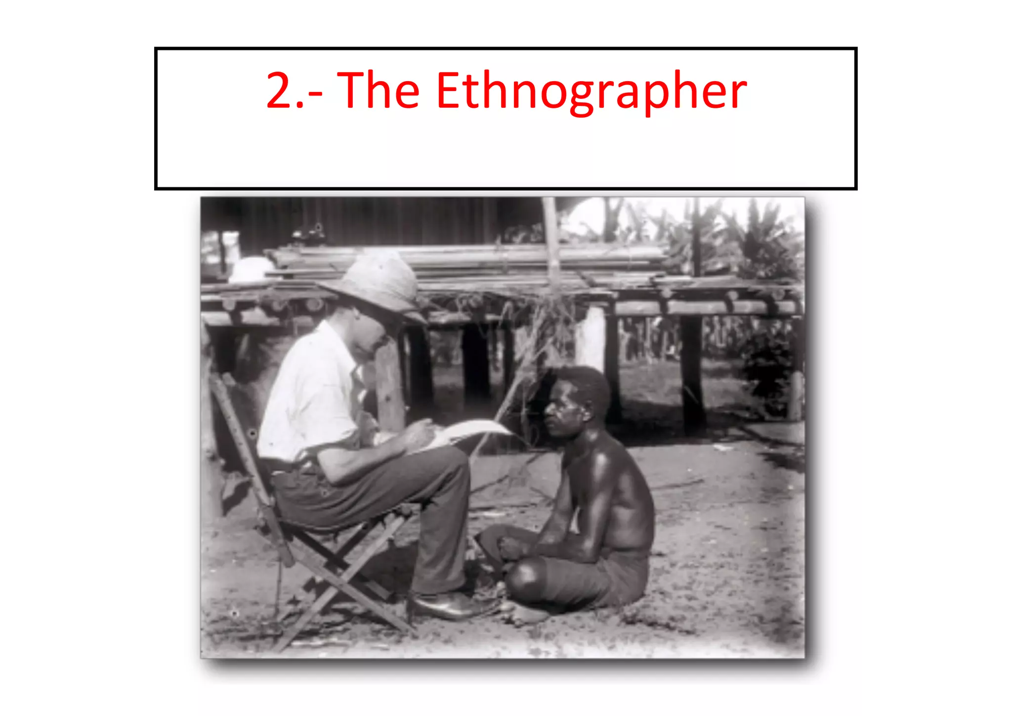 2.-­‐	
  The	
  Ethnographer	
  
 