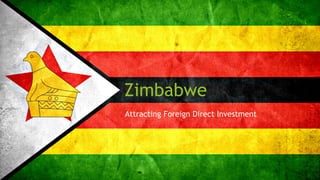 Zimbabwe
Attracting Foreign Direct Investment
 