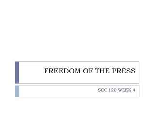 FREEDOM OF THE PRESS 
SCC 120 WEEK 3 
 