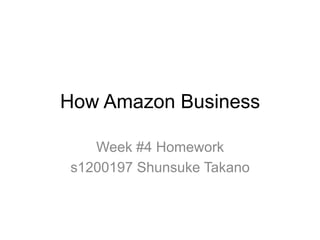 How Amazon Business
Week #4 Homework
s1200197 Shunsuke Takano
 