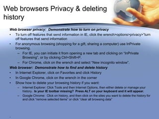 Web browsers Privacy & deleting
history
Web browser privacy: Demonstrate how to turn on privacy
• To turn off features tha...