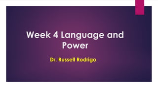 Week 4 Language and
Power
Dr. Russell Rodrigo
 