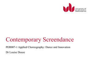 Contemporary Screendance 
PER007-1 Applied Choreography: Dance and Innovation 
Dr Louise Douse 
 