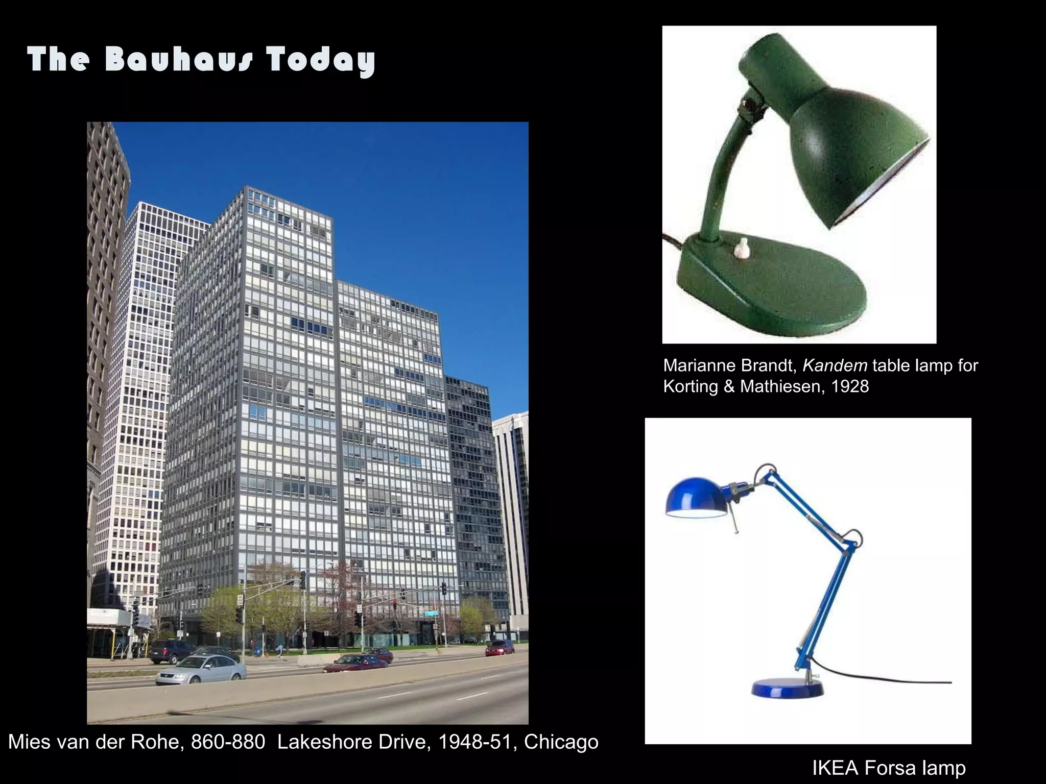 The Bauhaus Today Marianne Brandt,  Kandem  table lamp for  Korting & Mathiesen, 1928  IKEA Forsa lamp Mies van der Rohe, 860-880  Lakeshore Drive, 1948-51, Chicago 