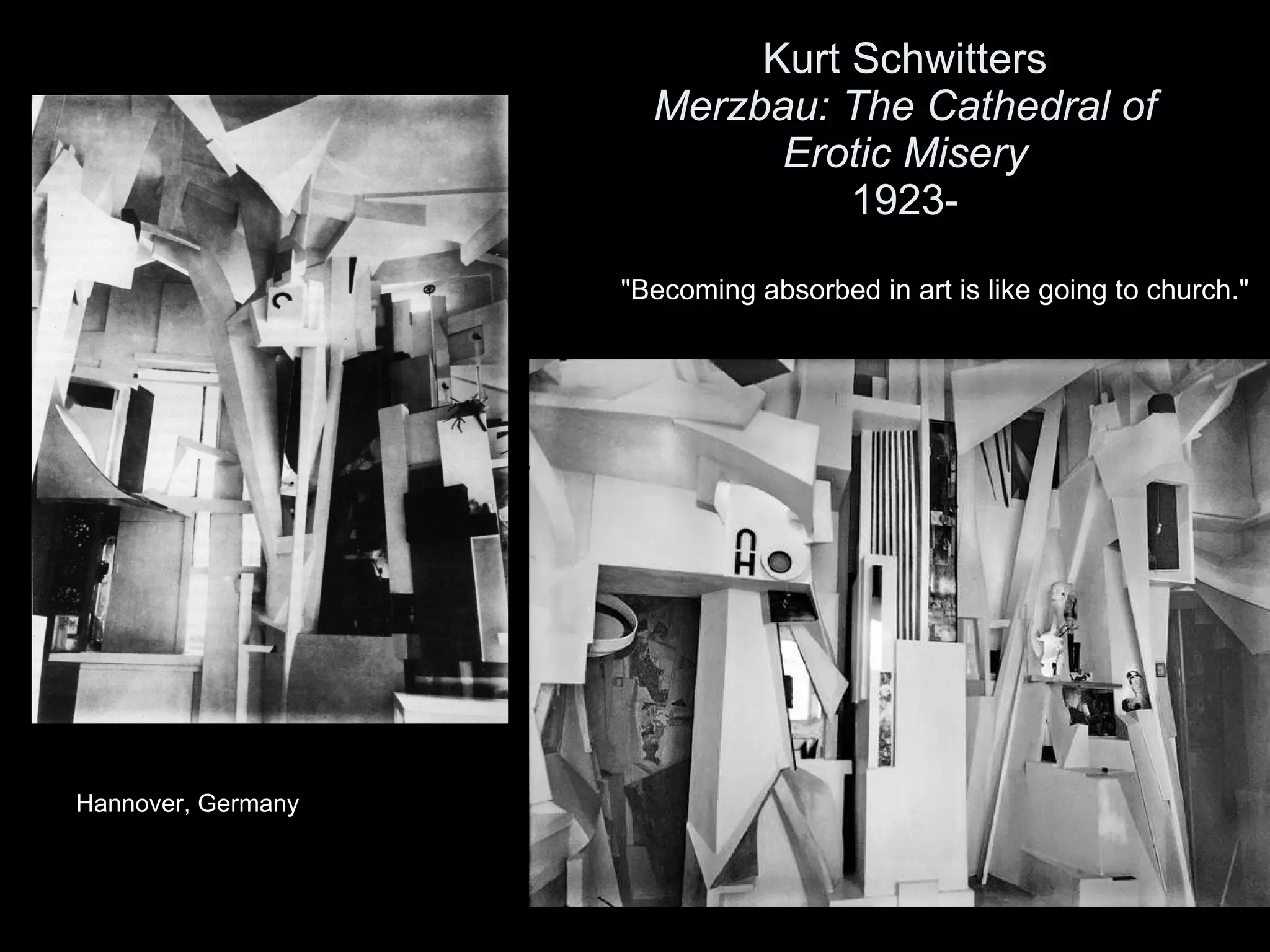 Kurt Schwitters Merzbau: The Cathedral of Erotic Misery 1923- Hannover, Germany &quot;Becoming absorbed in art is like going to church.&quot;  