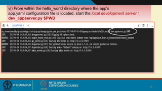 28
vi) From within the hello_world directory where the app's
app.yaml configuration file is located, start the local development server :
dev_appserver.py $PWD
 