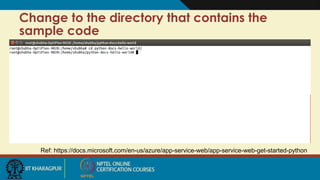 Change to the directory that contains the
sample code
Ref: https://docs.microsoft.com/en-us/azure/app-service-web/app-service-web-get-started-python
 