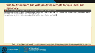 Push to Azure from Git: Add an Azure remote to your local Git
repository.
Ref: https://docs.microsoft.com/en-us/azure/app-service-web/app-service-web-get-started-python
 
