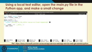 Using a local text editor, open the main.py file in the
Python app, and make a small change
Ref: https://docs.microsoft.com/en-us/azure/app-service-web/app-service-web-get-started-python
 