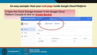 An easy example: Host your web-page inside Google Cloud Platform
16
i) Open the Cloud Storage browser in the Google Cloud
Platform Console & click on Create Bucket
 