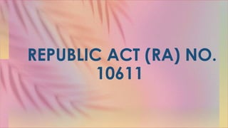 REPUBLIC ACT (RA) NO.
10611
 