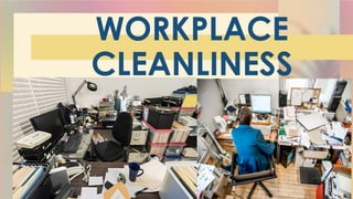 WORKPLACE
CLEANLINESS
 