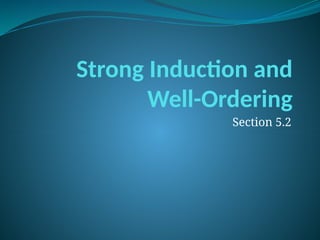 Strong Induction and
Well-Ordering
Section 5.2
 